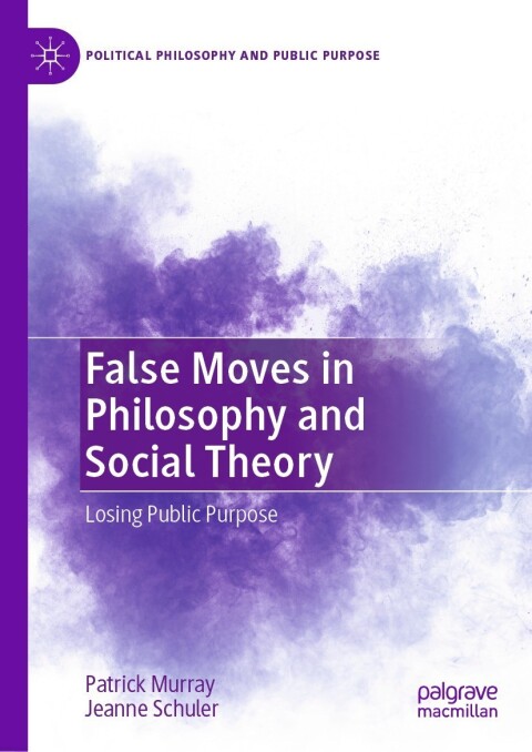 False Moves In Philosophy And Social Theory Losing Public Purpose 2nd Edition Patrick Murray