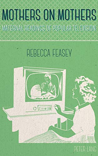 Mother On Mothers Maternal Readings Of Popular Television 1st Edition Rebecca Feasey
