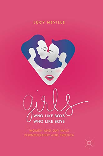 Girls Who Like Boys Who Like Boys Women And Gay Male Pornography And Erotica Lucy Neville