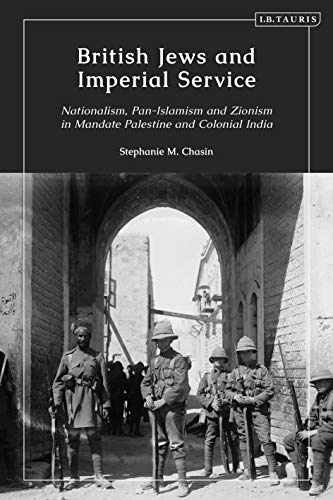 British Jews And Imperial Service Nationalism Panislamism And Zionism In Mandate Palestine And Colonial India Chasin