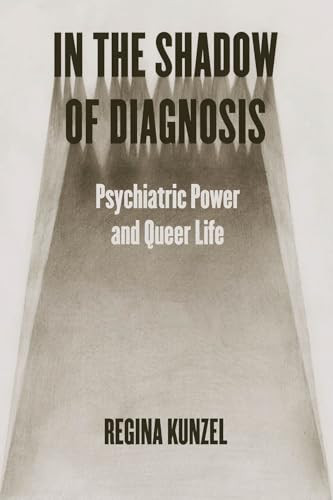 In The Shadow Of Diagnosis Psychiatric Power And Queer Life 1st Edition Regina G Kunzel