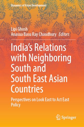 Indias Relations With Neighboring South And South East Asian Countries Perspectives On Look East To Act East Policy 1st Edition Lipi Ghosh