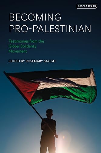 Becoming Propalestinian Testimonies From The Global Solidarity Movement Rosemary Sayigh