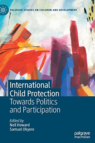 International Child Protection Towards Politics And Participation 1st Edition Neil Howard
