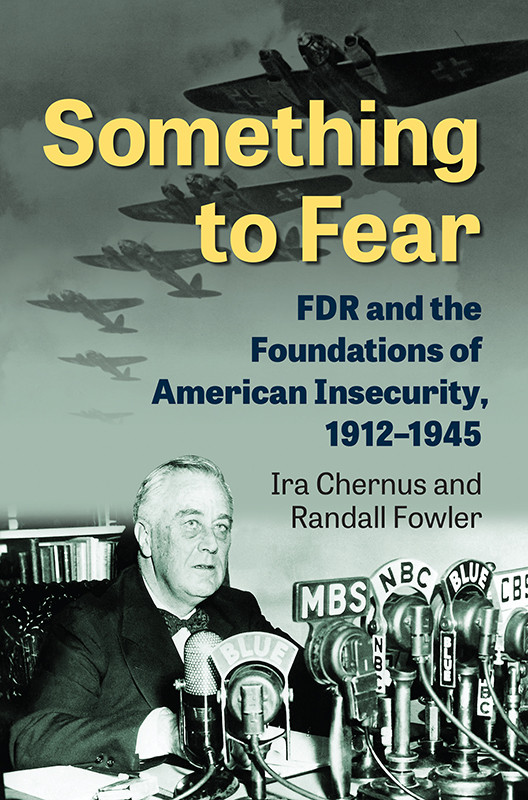 Something To Fear Fdr And The Foundations Of American Insecurity 19121945 1st Edition Ira Chernus Randall P Fowler