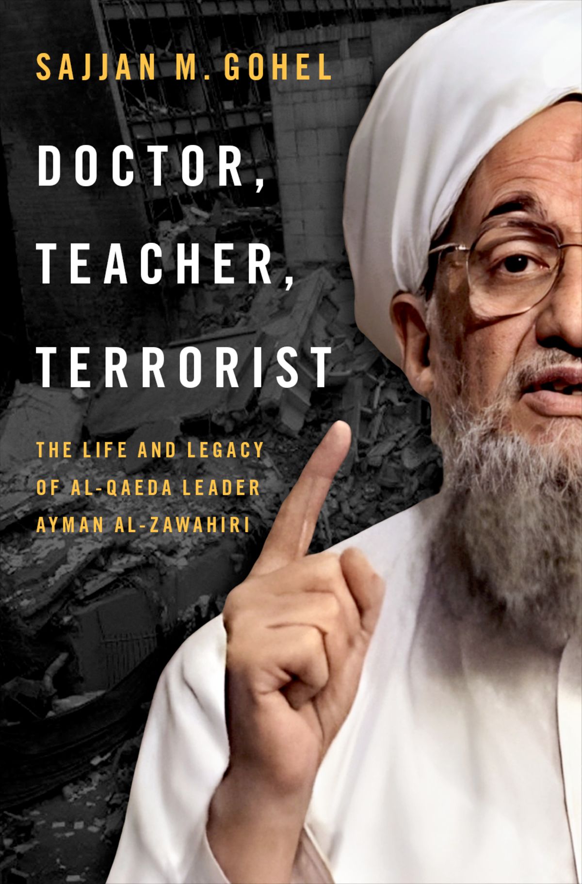 Doctor Teacher Terrorist The Life And Legacy Of Alqaeda Leader Ayman Alzawahiri 1st Edition Sajjan M Gohel