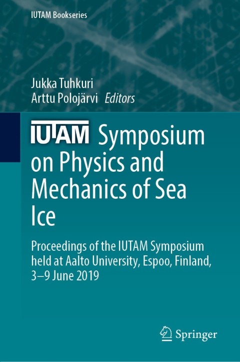 Iutam Symposium On Physics And Mechanics Of Sea Ice Proceedings Of The Iutam Symposium Held At Aalto University Espoo Finland 39 June 2019 2nd Edition Jukka Tuhkuri
