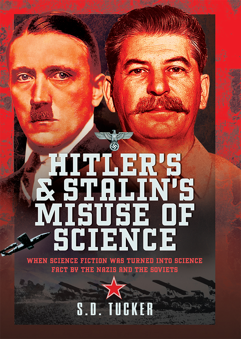 Hitlers And Stalins Misuse Of Science When Science Fiction Was Turned Into Science Fact By The Nazis And The Soviets 1st Edition S D Tucker