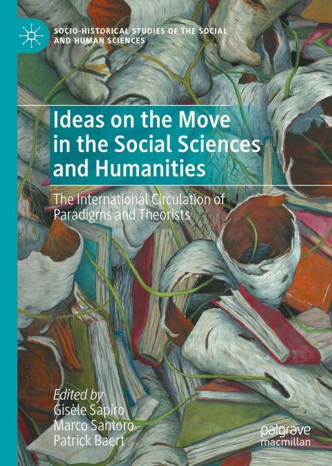 Ideas On The Move In The Social Sciences And Humanities The International Circulation Of Paradigms And Theorists 1st Ed 2020 Gisle Sapiro