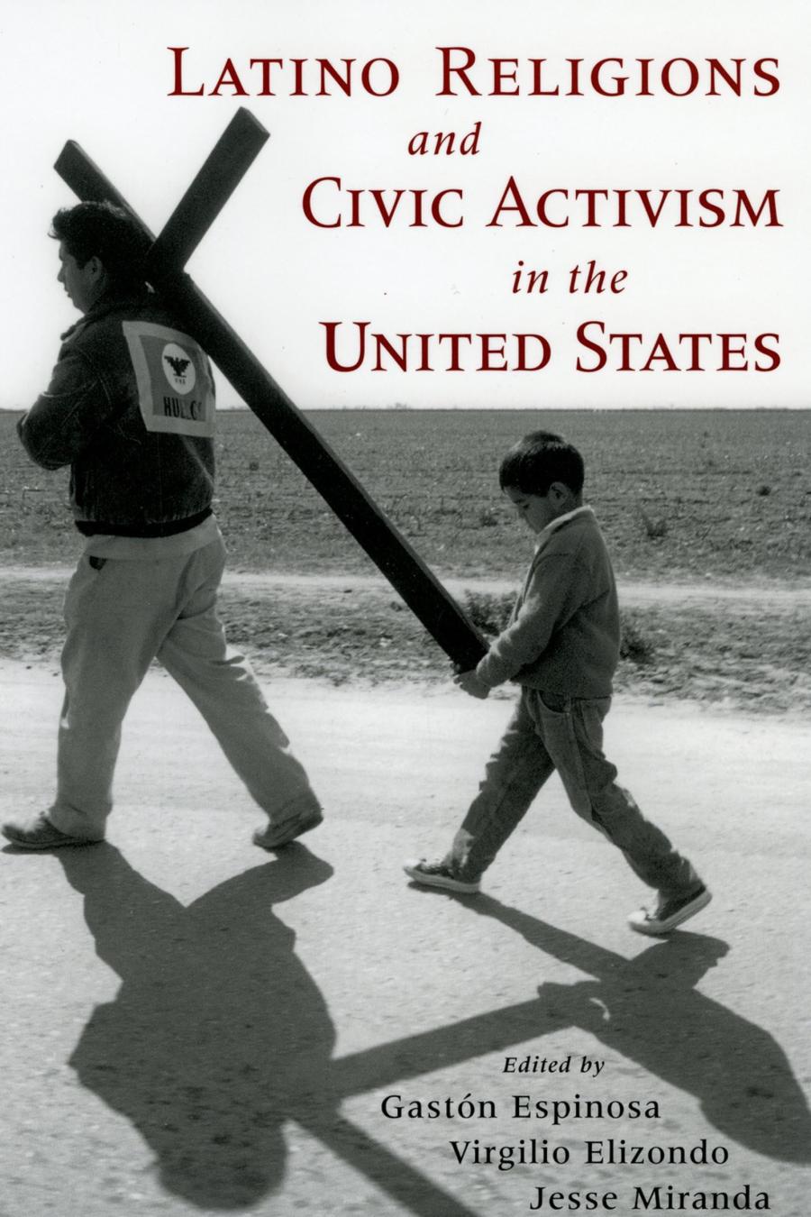 Latino Religions And Civic Activism In The United States Gastn Espinosa Virgilio Elizondo Jesse Miranda