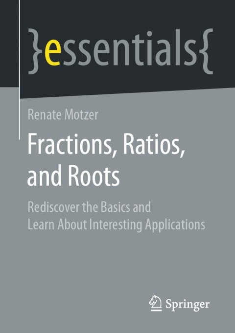 Fractions Ratios And Roots Rediscover The Basics And Learn About Interesting Applications Renate Motzer
