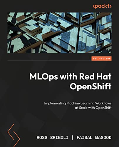 Mlops With Red Hat Openshift A Cloudnative Approach To Machine Learning Operations Ross Brigoli