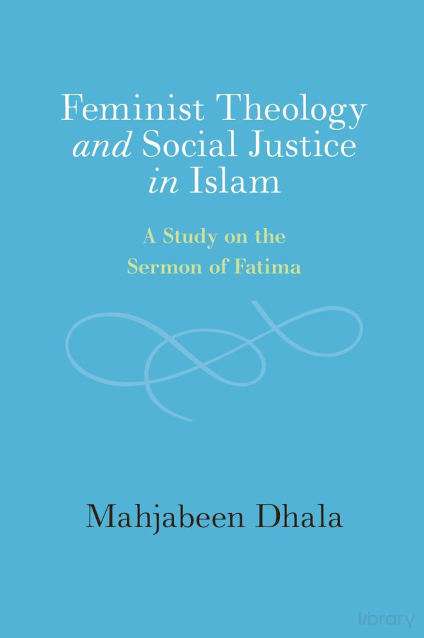 Feminist Theology And Social Justice In Islam A Study On The Sermon Of Fatima Mahjabeen Dhala