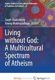 Living Without God A Multicultural Spectrum Of Atheism Sanjit Chakraborty