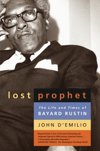 Lost Prophet The Life And Times Of Bayard Rustin John Demilio