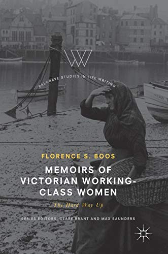 Memoirs Of Victorian Workingclass Women The Hard Way Up Florence S Boos