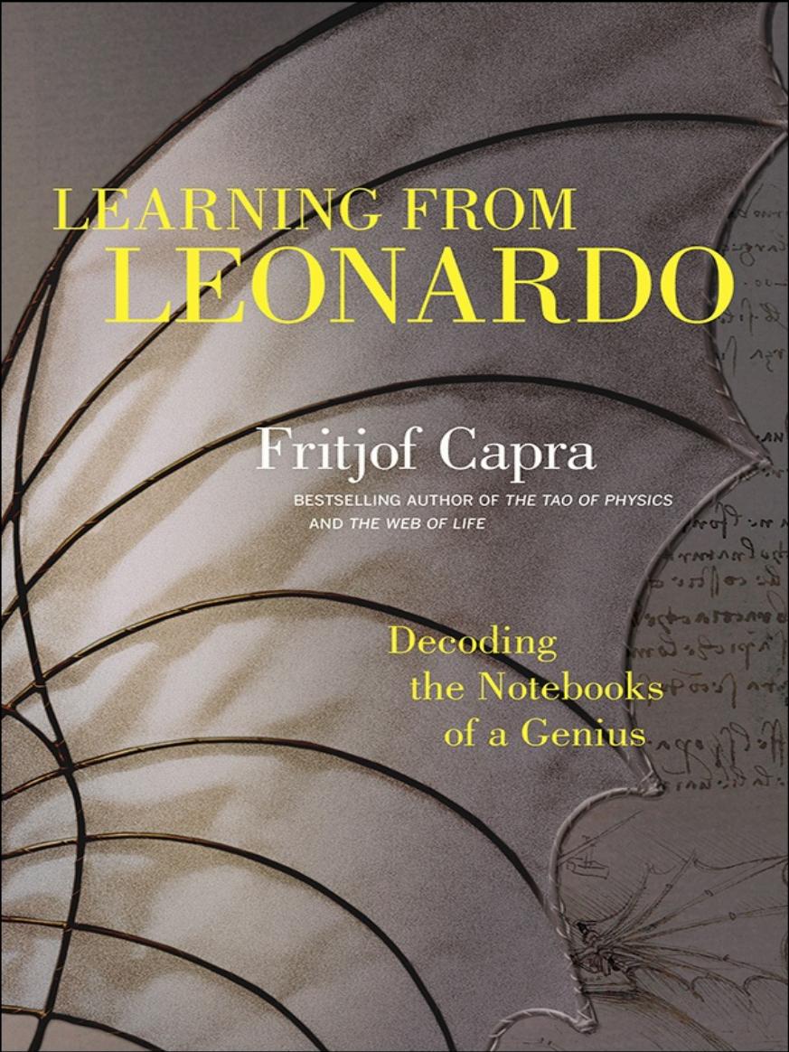 Learning From Leonardo Decoding The Notebooks Of A Genius Capra Fritjof