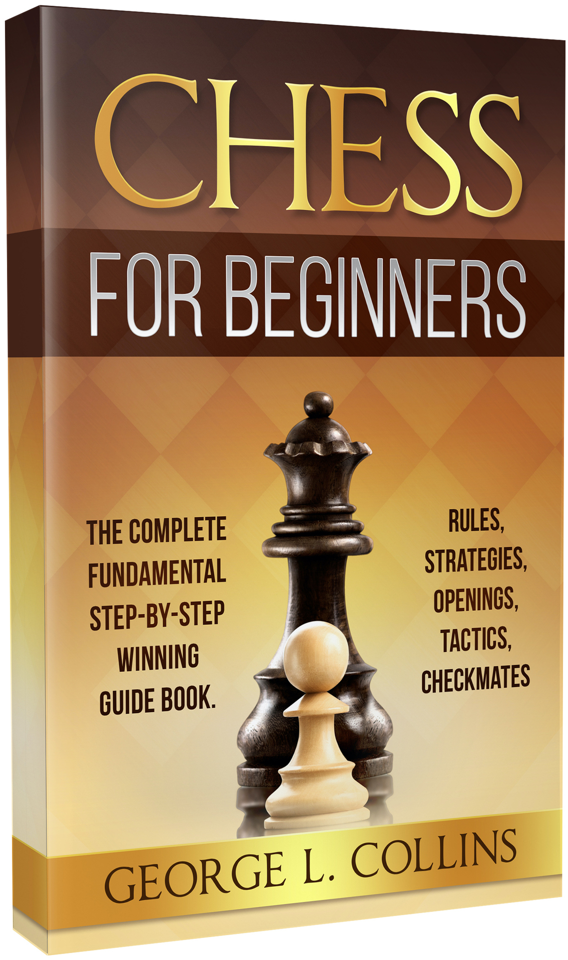 Chess For Beginners The Complete Fundamental Stepbystep Winning Guide Book Rules Strategies Openings Tactics Checkmates George L Collins