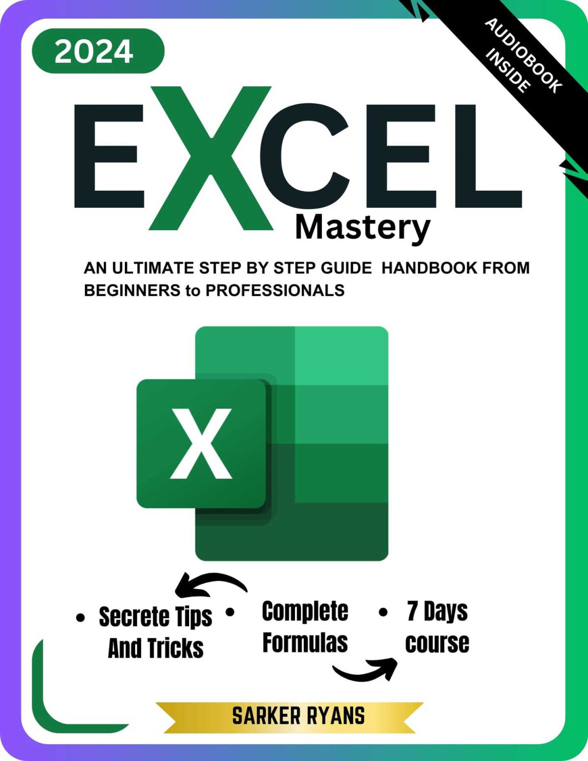 Excel Mastery An Ultimate Step By Step Guide To Learn Essential Functions Formulas And Charts In 7 Days For Beginner To Professional Sarker Ryans