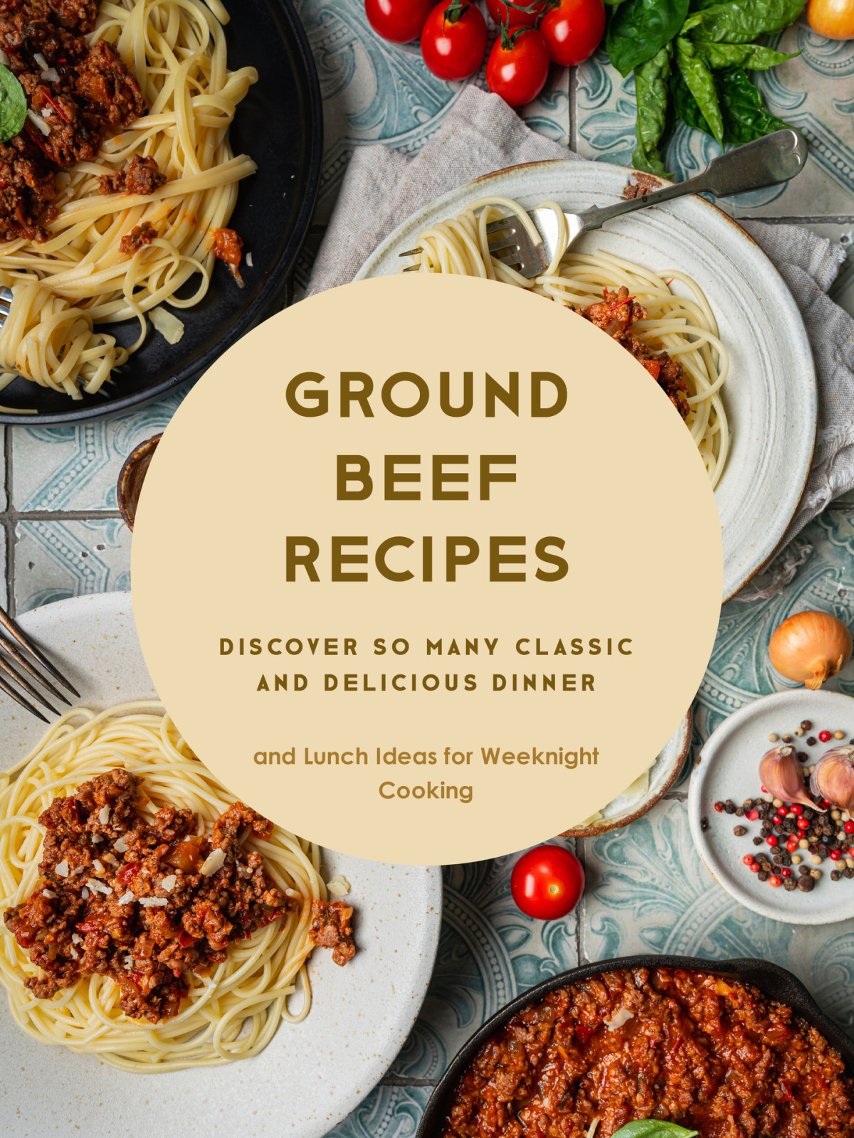 Ground Beef Recipes Discover So Many Classic And Delicious Dinner And Lunch Ideas For Weeknight Cooking Booksumo Press