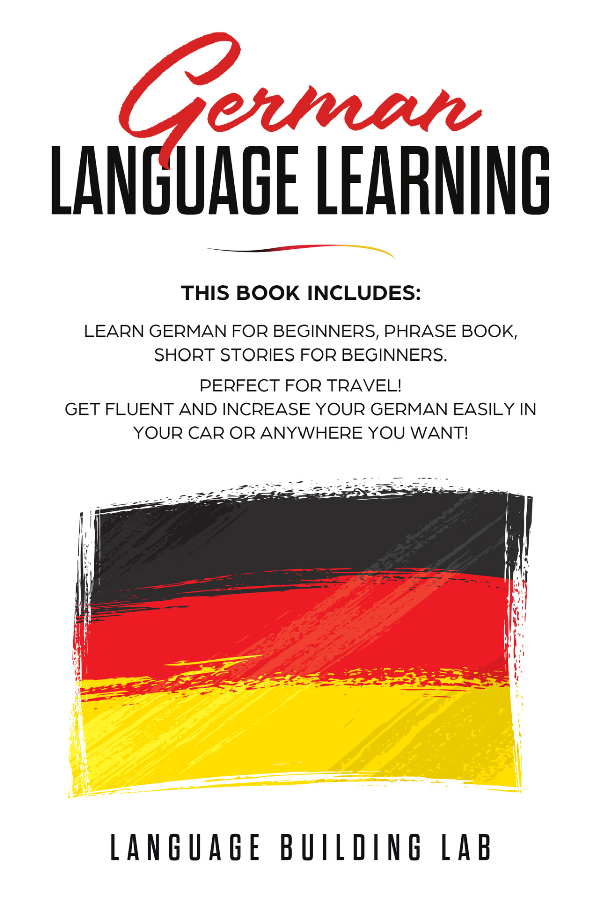 German Language Learning This Book Includes Learn German For Beginners Phrase Book Short Stories Perfect For Travel Get Fluent And Increase Your German Easily In Your Car Or Anywhere You Want Language Building Lab