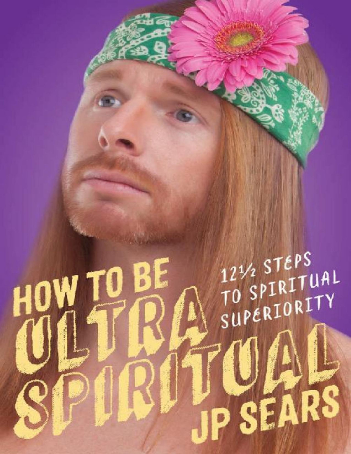 How To Be Ultra Spiritual 12 12 Steps To Spiritual Superiority Jp Sears