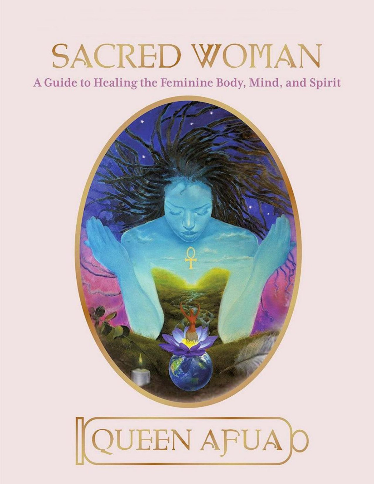 Sacred Woman A Guide To Healing The Feminine Body Mind And Spirit Queen Afua