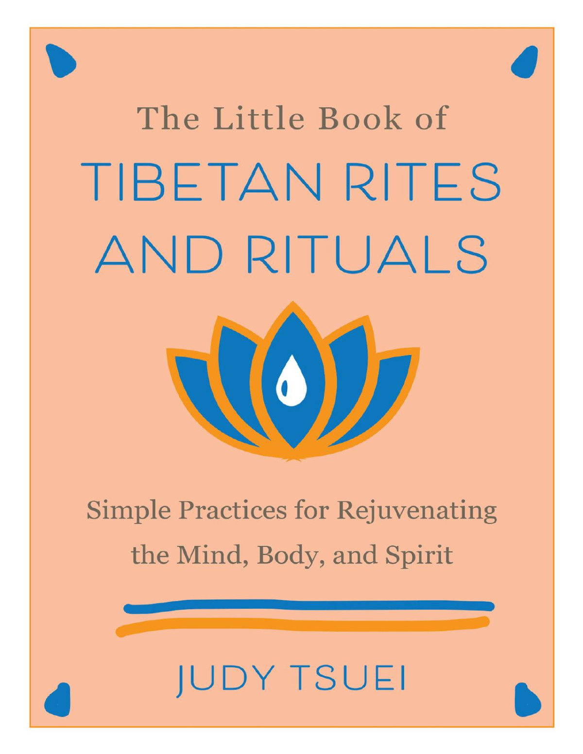 The Little Book Of Tibetan Rites And Rituals Simple Practices For Rejuvenating The Mind Body And Spirit Judy Tsuei