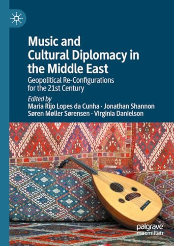 Music And Cultural Diplomacy In The Middle East Geopolitical Reconfigurations For The 21st Century Maria M Rijo Lopes Da Cunha