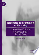 Neoliberal Transformation Of Electricity International Political Economy Of The Turkish Case Serhan Nal