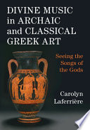 Divine Music In Archaic And Classical Greek Art Seeing The Songs Of The Gods Carolyn Laferrire