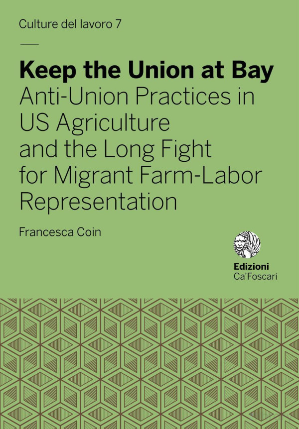 Keep The Union At Bay Antiunion Practices In Us Agriculture And The Long Fight For Migrant Farmlabor Representation 1st Edition Francesca Coin