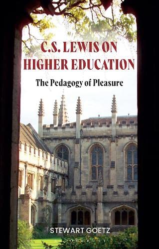 Cs Lewis On Higher Education The Pedagogy Of Pleasure Stewart Goetz