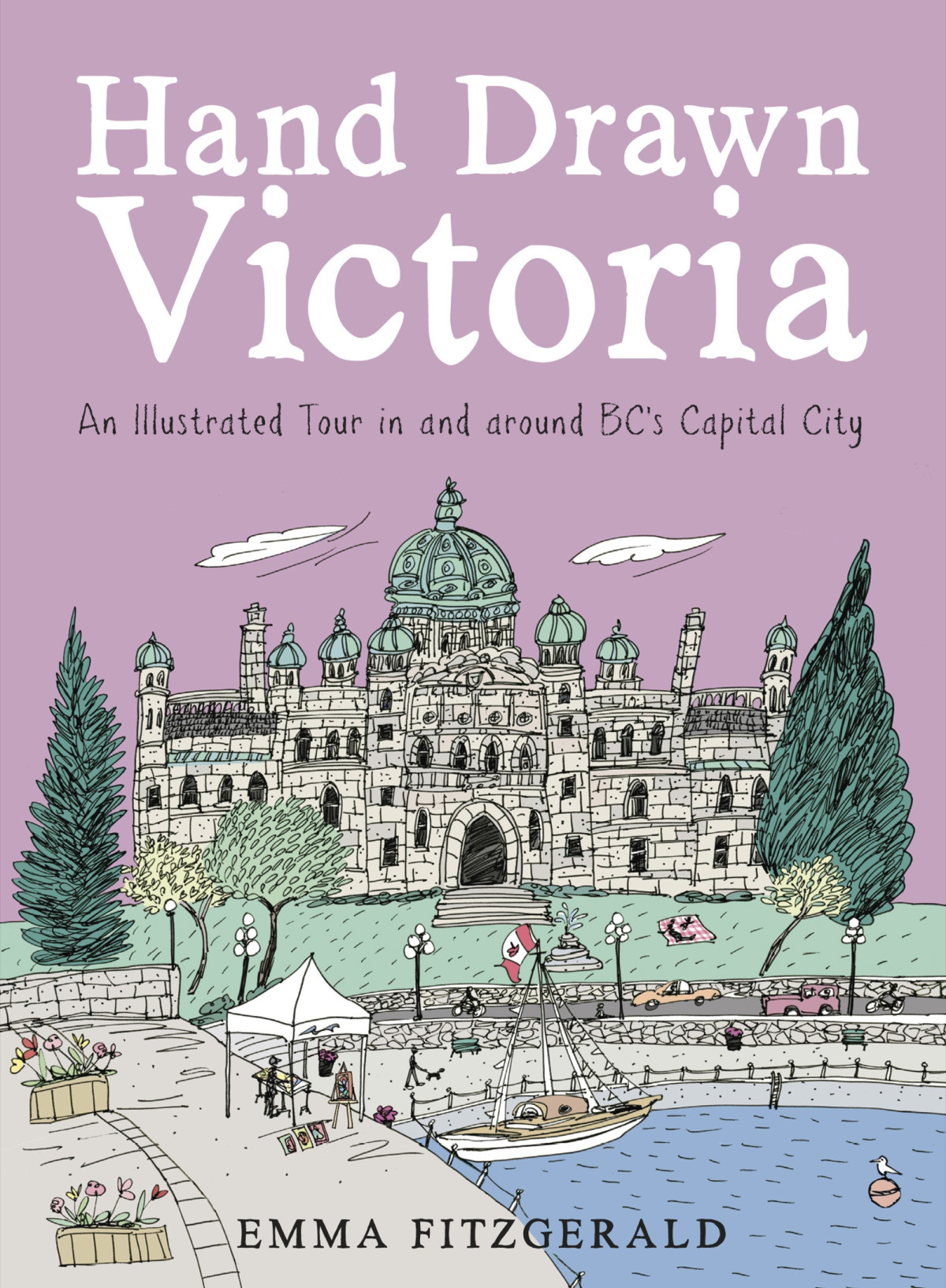 Hand Drawn Victoria An Illustrated Tour In And Around Bcs Capital City Emma Fitzgerald