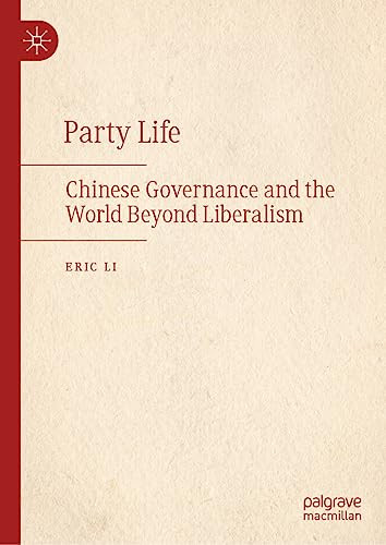 Party Life Chinese Governance And The World Beyond Liberalism 1st Edition Eric Li