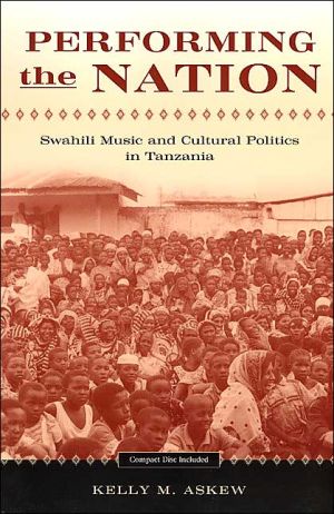Performing The Nation Swahili Music And Cultural Politics In Tanzania Papcom Kelly Askew