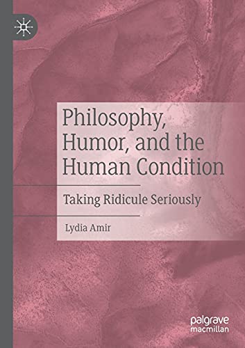 Philosophy Humor And The Human Condition Taking Ridicule Seriously 2nd Edition Lydia Amir