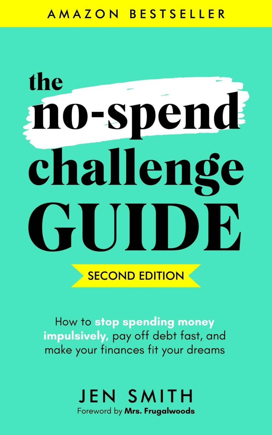 The Nospend Challenge Guide How To Stop Spending Money Impulsively Pay Off Debt Fast Make Your Finances Fit Your Dreams Jen Smith