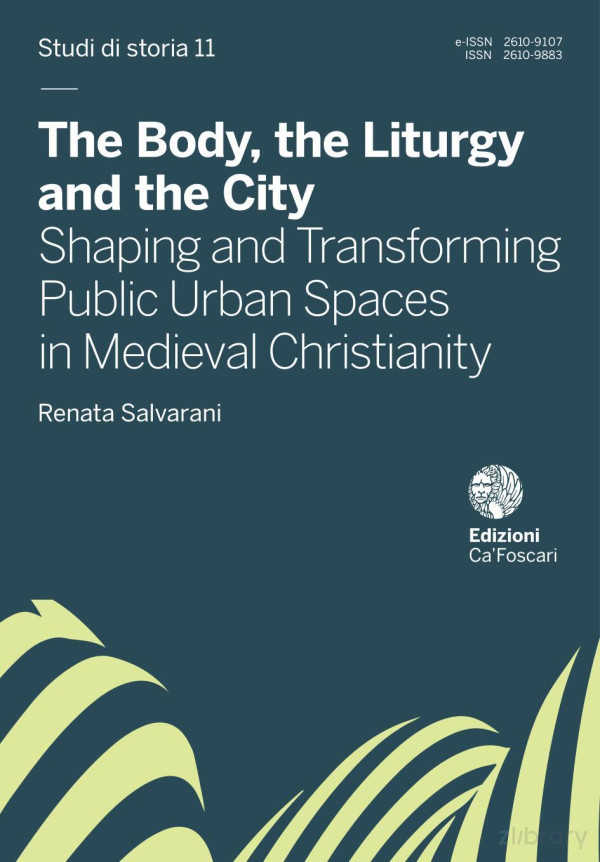 The Body The Liturgy And The City Shaping And Transforming Public Urban Spaces In Medieval Christianity 1st Edition Renata Salvarani