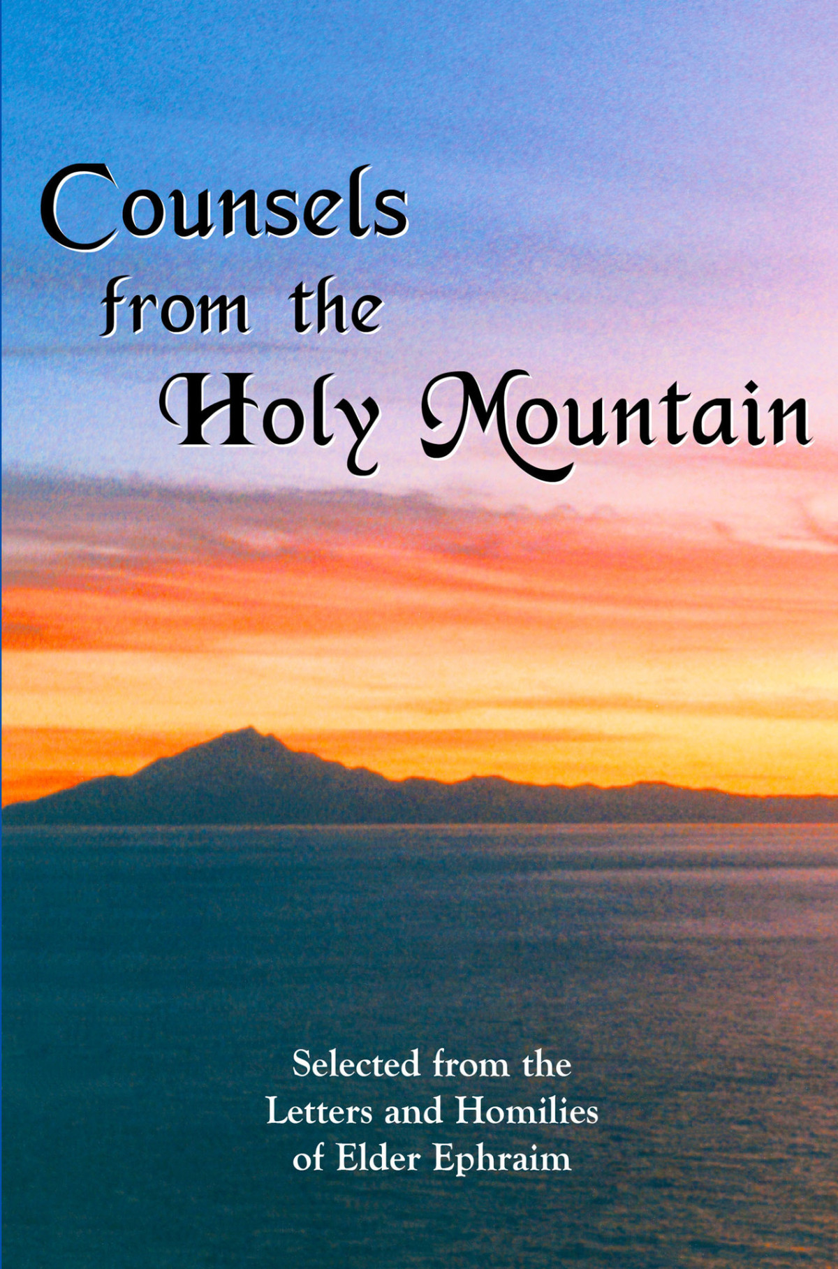 Counsels From The Holy Mountain Selected From The Letters And Homilies Of Elder Ephraim Elder Ephraim