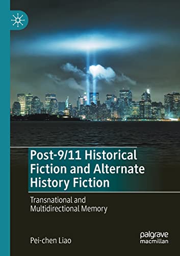 Post911 Historical Fiction And Alternate History Fiction Transnational And Multidirectional Memory 1st Ed 2020 Peichen Liao