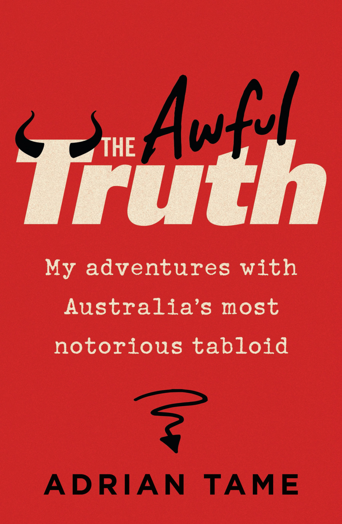 The Awful Truth My Adventures With Australias Most Notorious Tabloid Adrian Tame