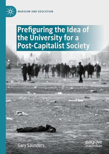Prefiguring The Idea Of The University For A Postcapitalist Society 1st Edition Gary Saunders