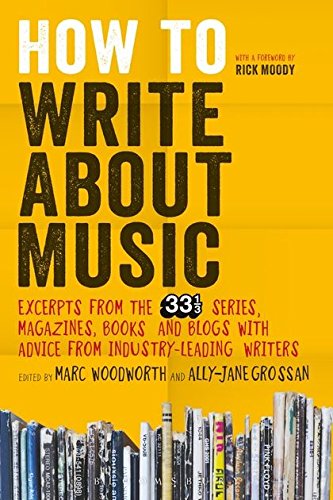 How To Write About Music Excerpts From The 33 13 Series Magazines Books And Blogs With Advice From Industryleading Writers Annotated Marc Woodworth