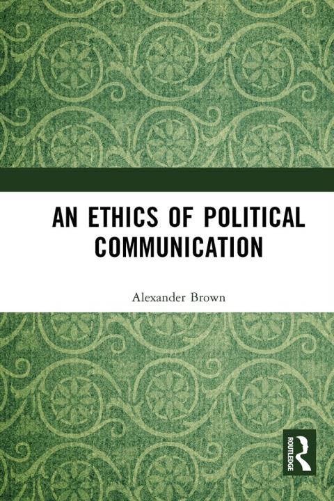 An Ethics Of Political Communication 1st Edition Alexander Brown