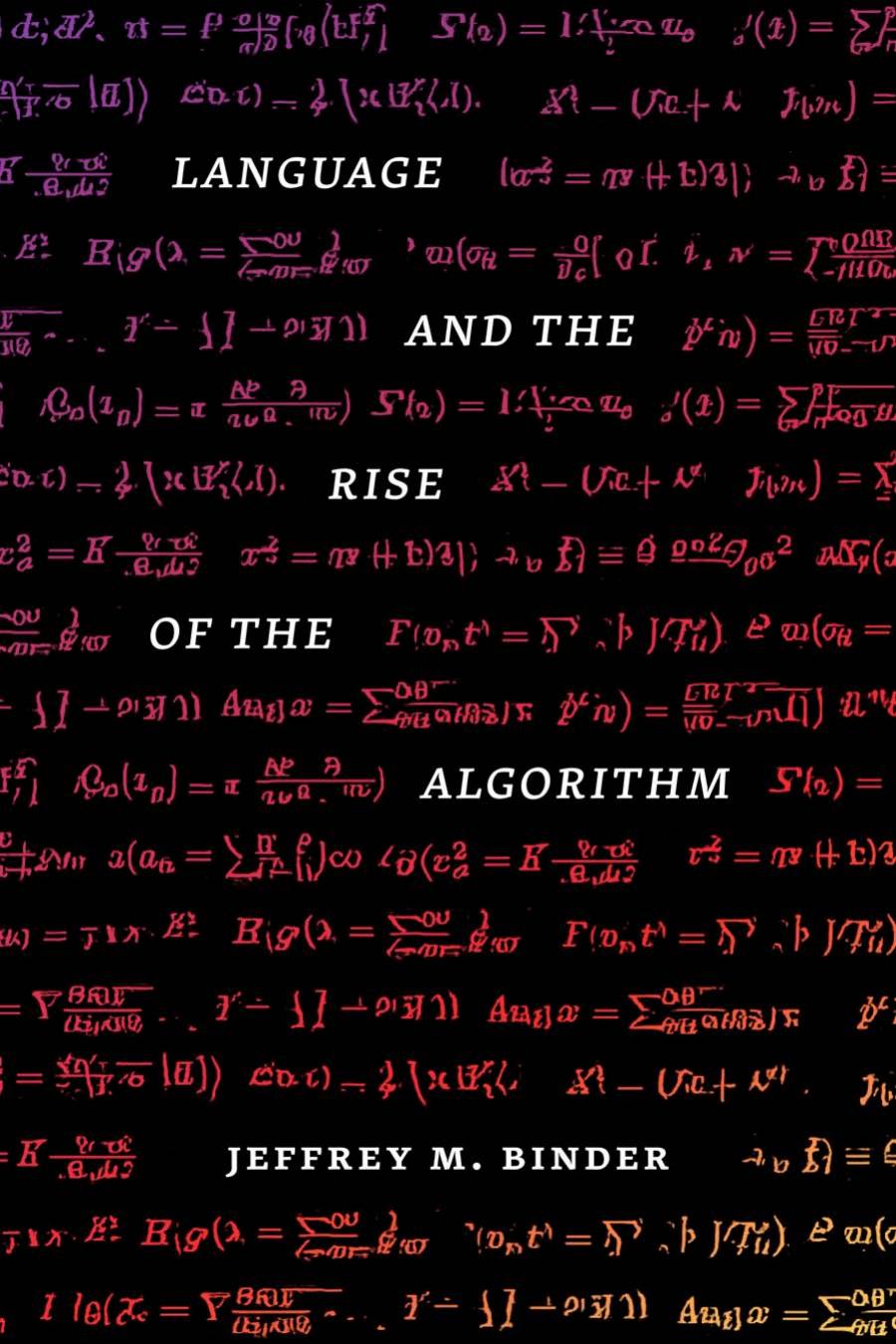 Language And The Rise Of The Algorithm 1st Edition Jeffrey M Binder