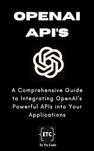 Openai Developers Handbook Mastering Text Images And Code Generation Using Openai Apis For Developing Intelligent Apps Et Tu Code