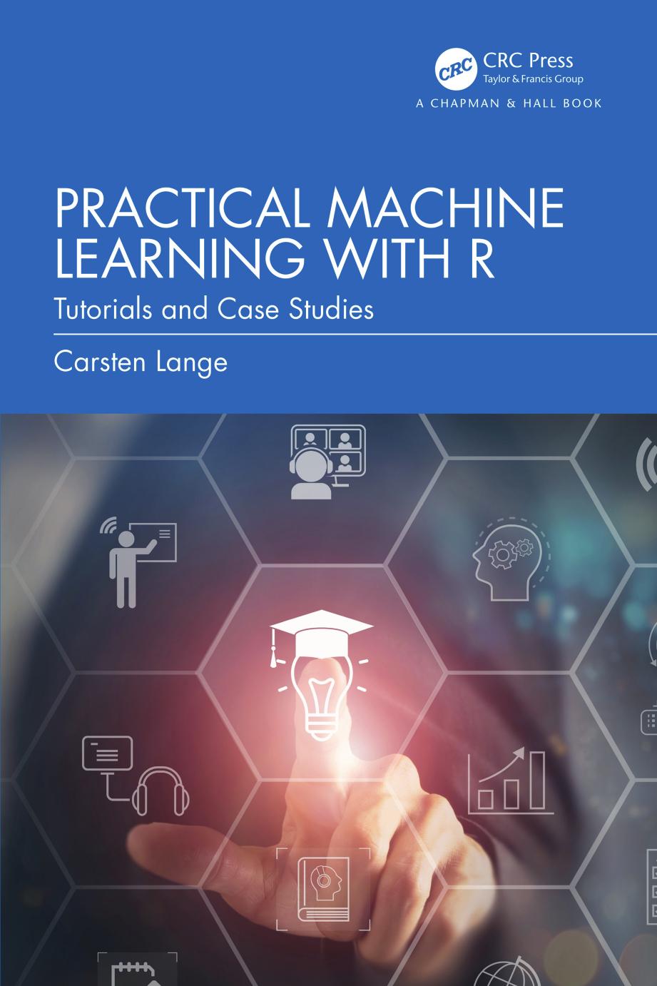 Practical Machine Learning With R Tutorials And Case Studies Carsten Lange