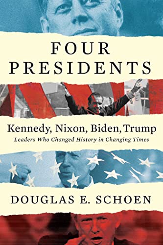 Four Presidents Kennedy Nixon Biden Trump Leaders Who Changed History In Changing Times Douglas E Schoen