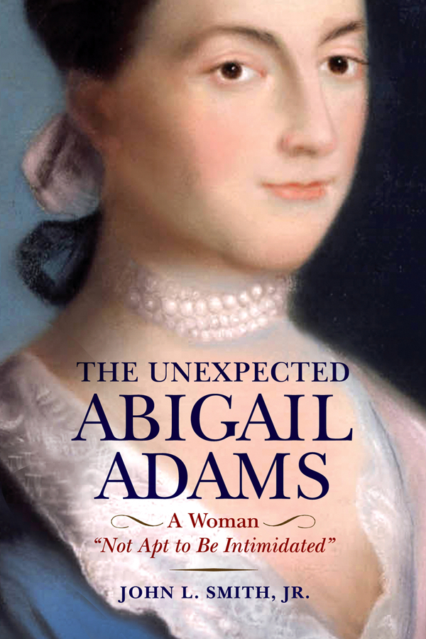 The Unexpected Abigail Adams A Woman Not Apt To Be Intimidated John L Smith